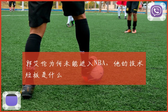 郭艾伦为何未能进入NBA，他的技术短板是什么